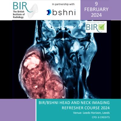 BIR/BSHNI Head and Neck Imaging Refresher Course 2024