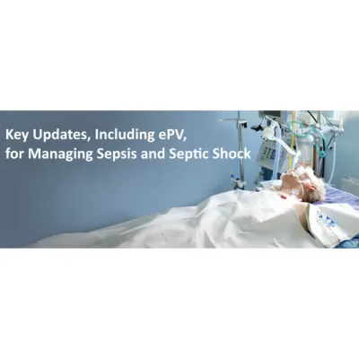 Key Updates, Including ePV, for Managing Sepsis and Septic Shock