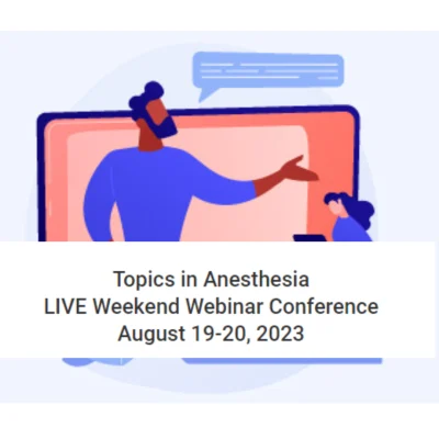 Topics in Anesthesia LIVE Weekend Webinar Conference 2023