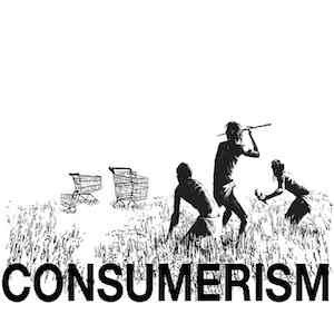 Consumerism Consumerism