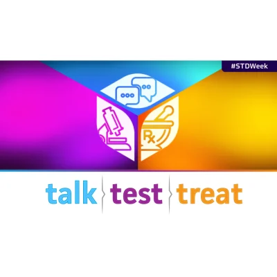 Talk. Test. Treat. STDs are Preventable, Treatable, and Mostly Curable