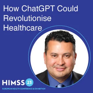 #HIMSS23Europe: How ChatGPT Could Revolutionise Healthcare