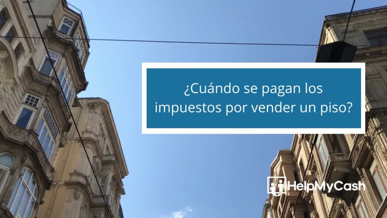 ¿Cuándo tienes que pagar los impuestos al vender un piso?