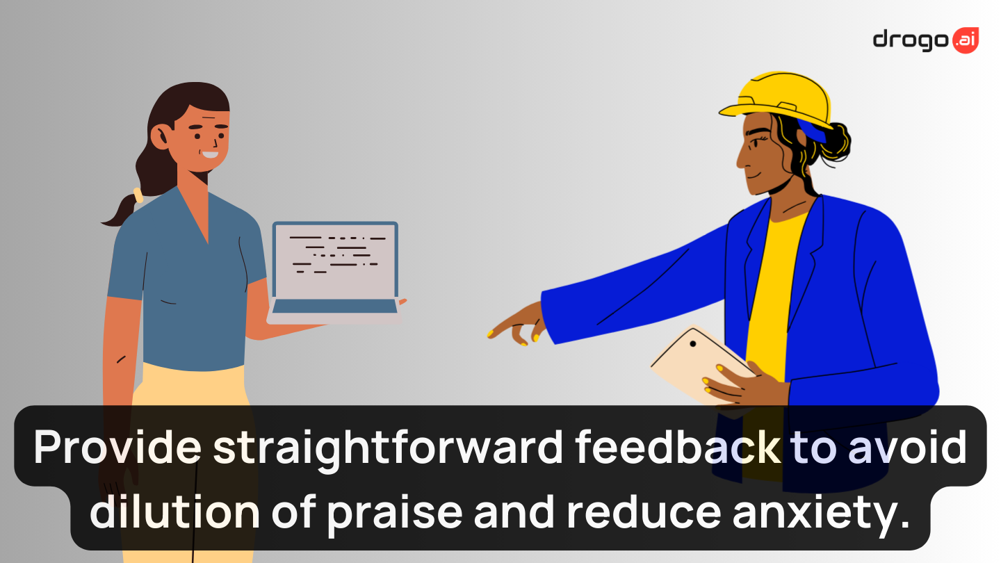 Provide straightforward feedback to avoid dilution of priase and reduce anxiety