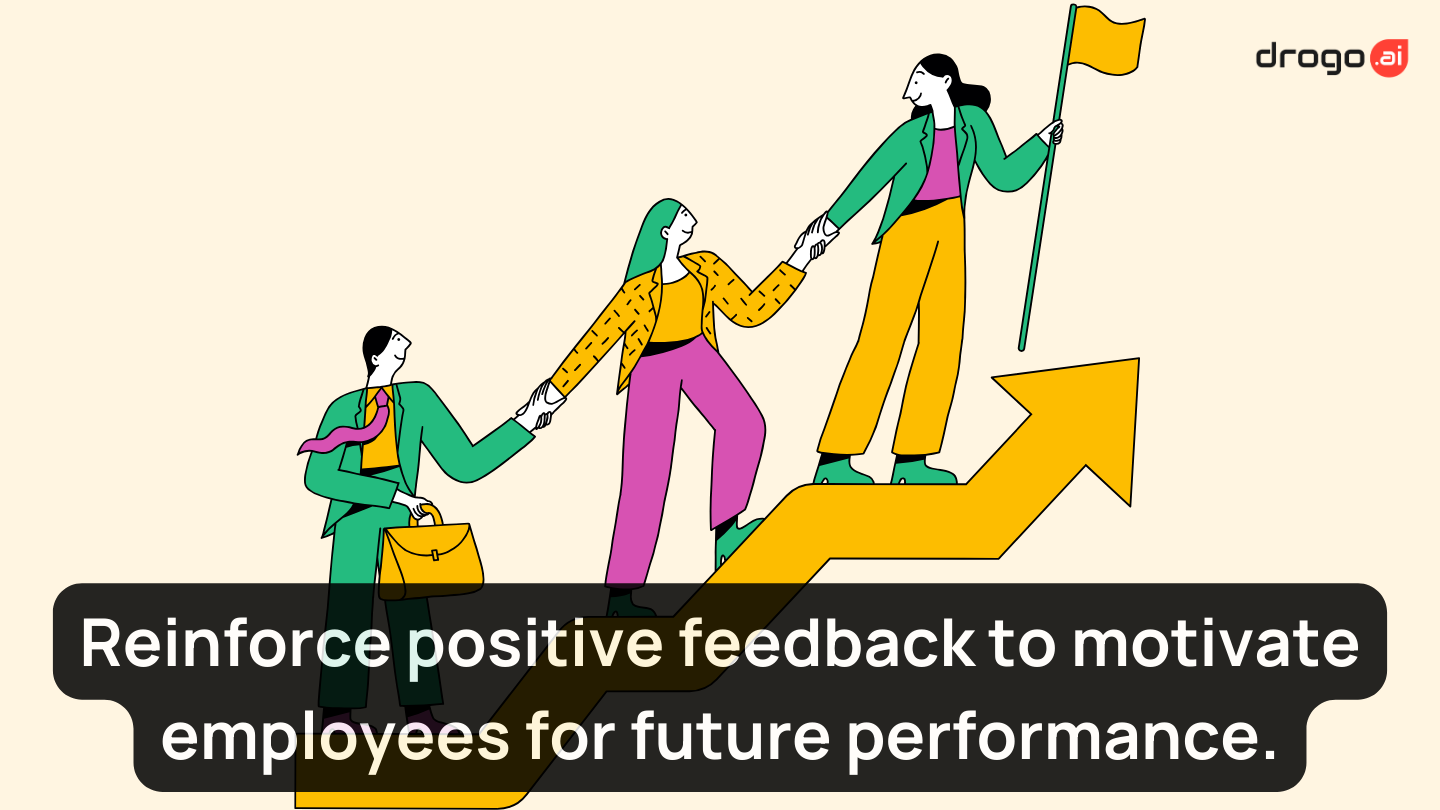 Reinforce positive feedback to motivate employees for future performance