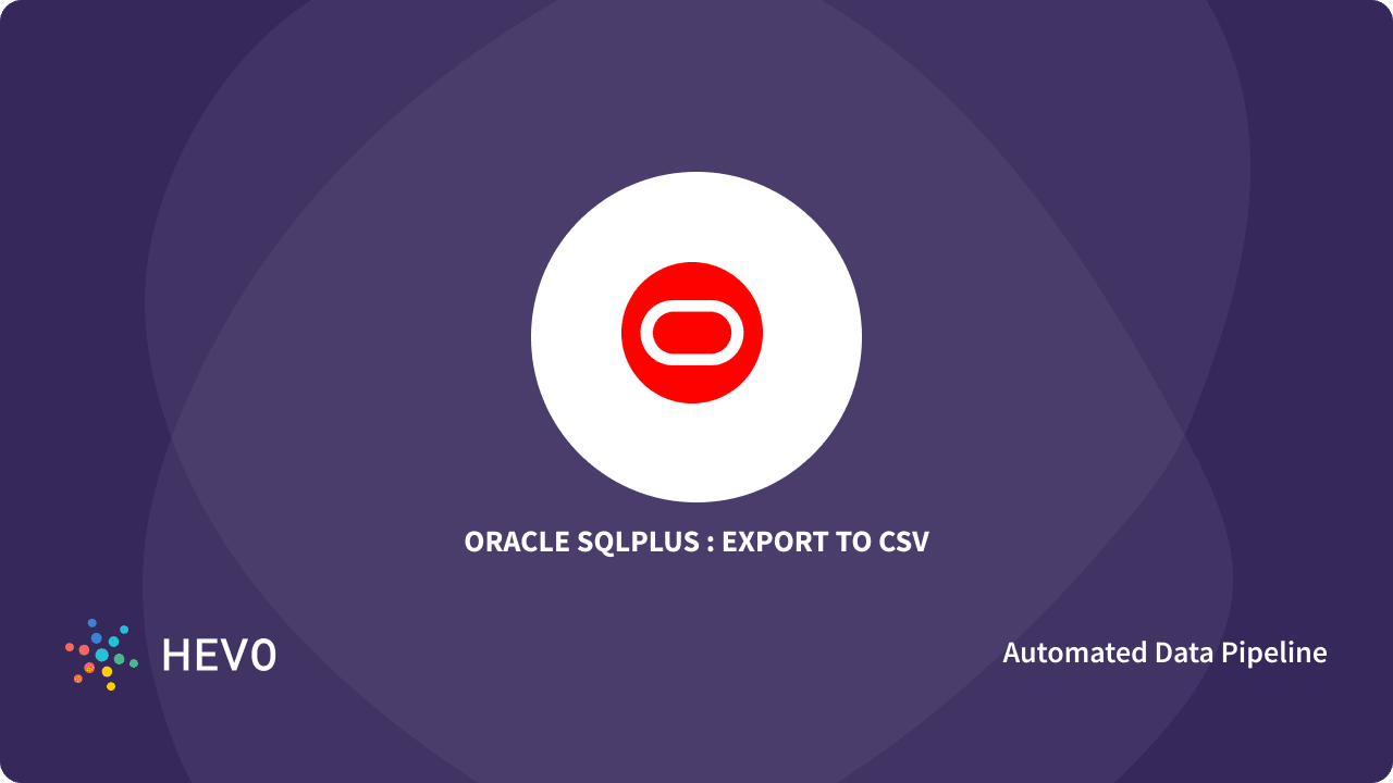 oracle-sqlplus-export-to-csv-data-a-comprehensive-guide-learn-hevo