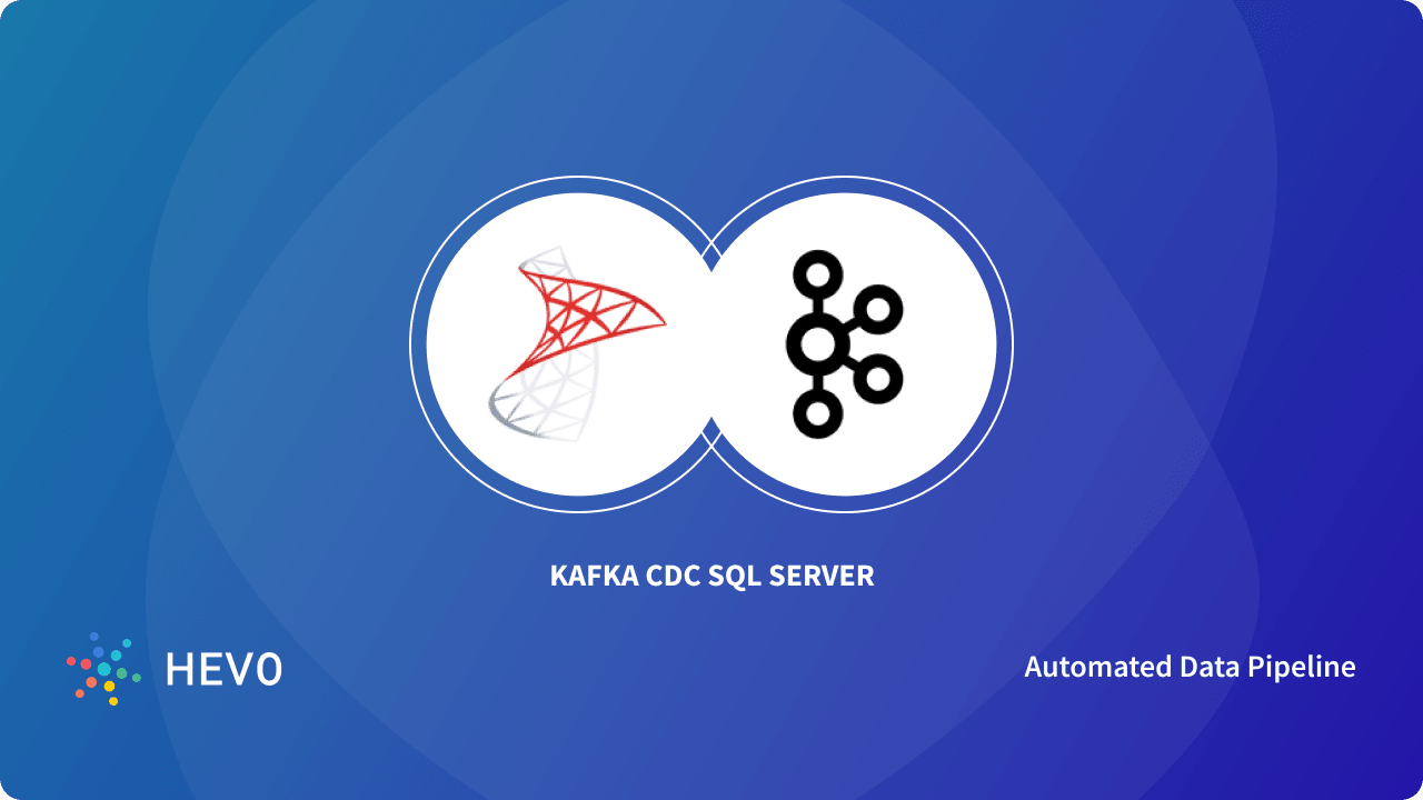 Kafka CDC SQL Server: A Detailed Guide - Learn | Hevo