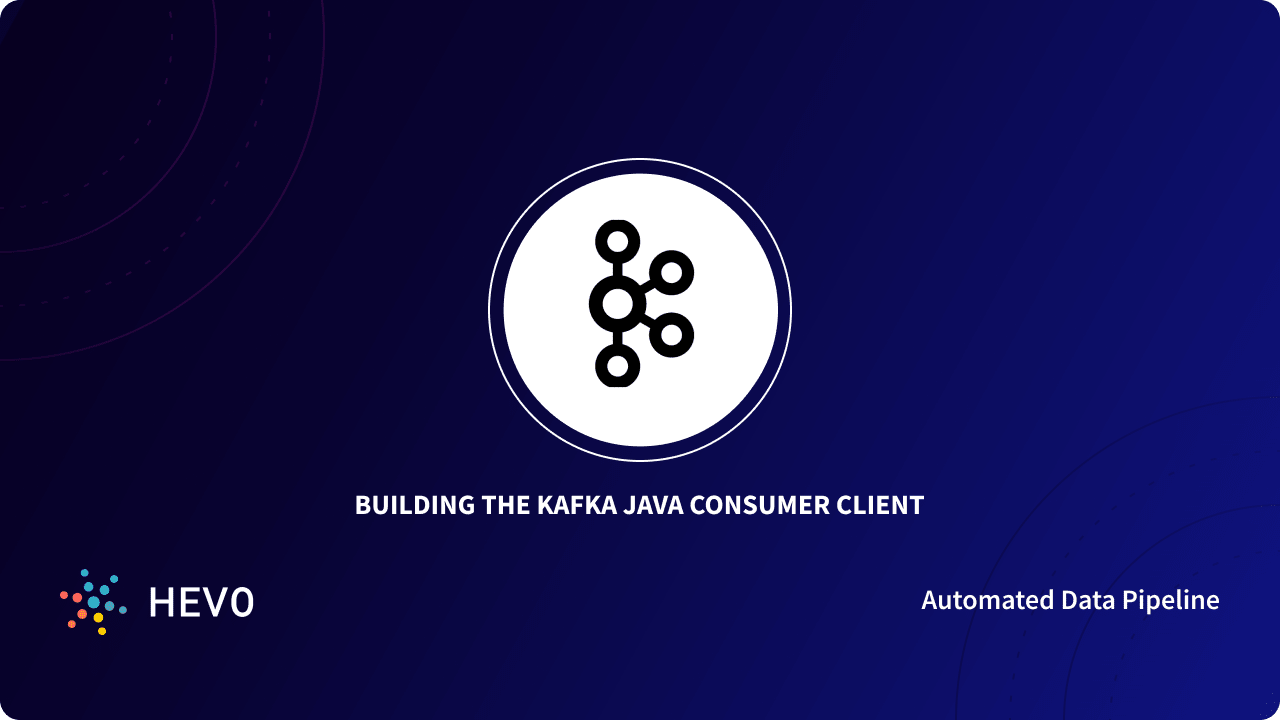 building-the-kafka-java-consumer-client-simplified-learn-hevo