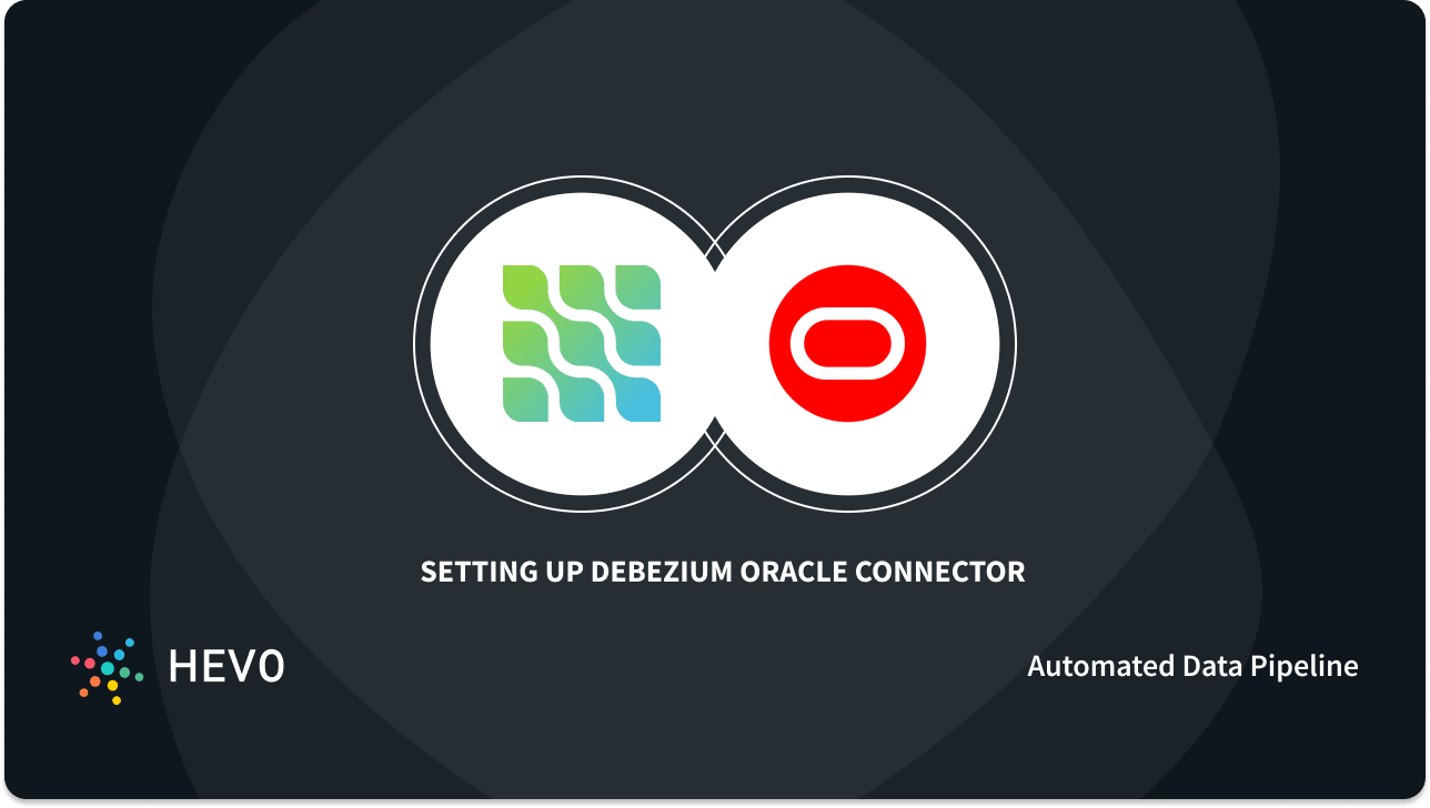 Setting Up the Debezium Oracle Connector 23 Critical Steps Learn Hevo