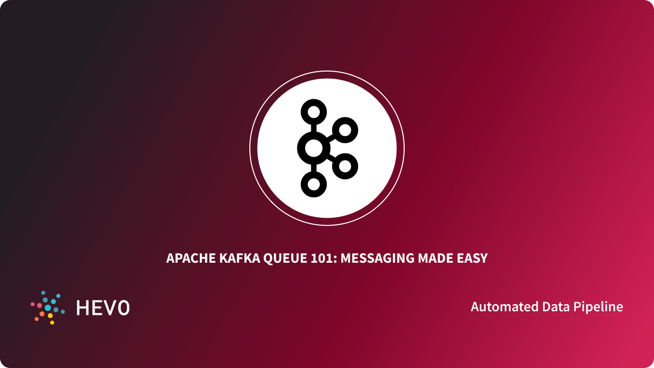 Apache Kafka Queue 101 Messaging Made Easy Learn Hevo Apache kafka queue 101 messaging made easy learn hevo
