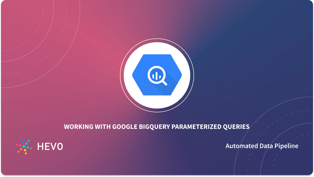 working-with-bigquery-parameterized-queries-made-easy-101-learn-hevo