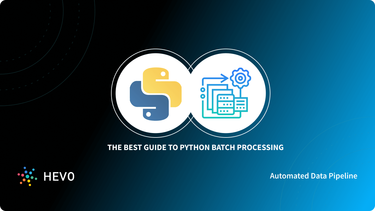 Python Batch Processing: The Best Guide for 2022 - Learn | Hevo