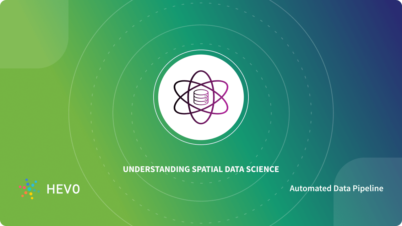 Spatial Data Science: 4 Comprehensive Aspects - Learn | Hevo