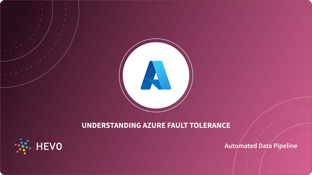 Azure Fault Tolerance A Comprehensive Guide 101 Learn Hevo