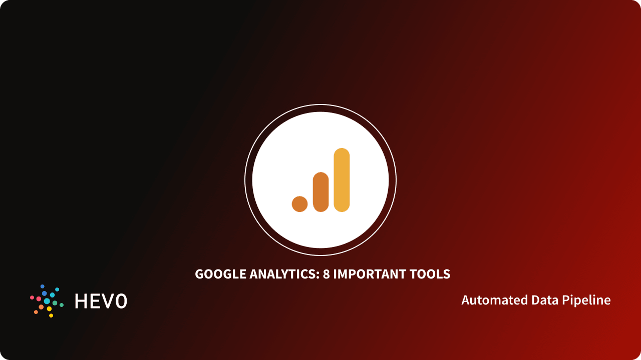 Understanding Google Data Analytics: 8 Important Tools - Learn | Hevo