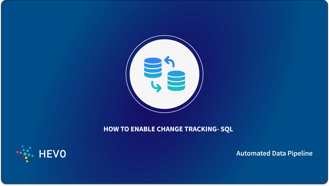 How to Enable Change Tracking SQL Guide 2023] Learn Hevo