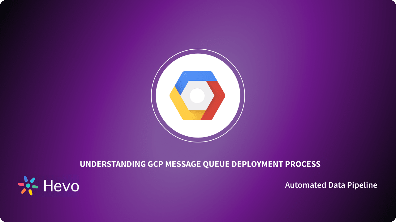 2 Critical GCP Message Queue Deployment Processes Explained Learn Hevo