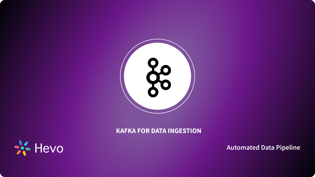 Kafka for Data Ingestion Simplified 101 - Learn | Hevo