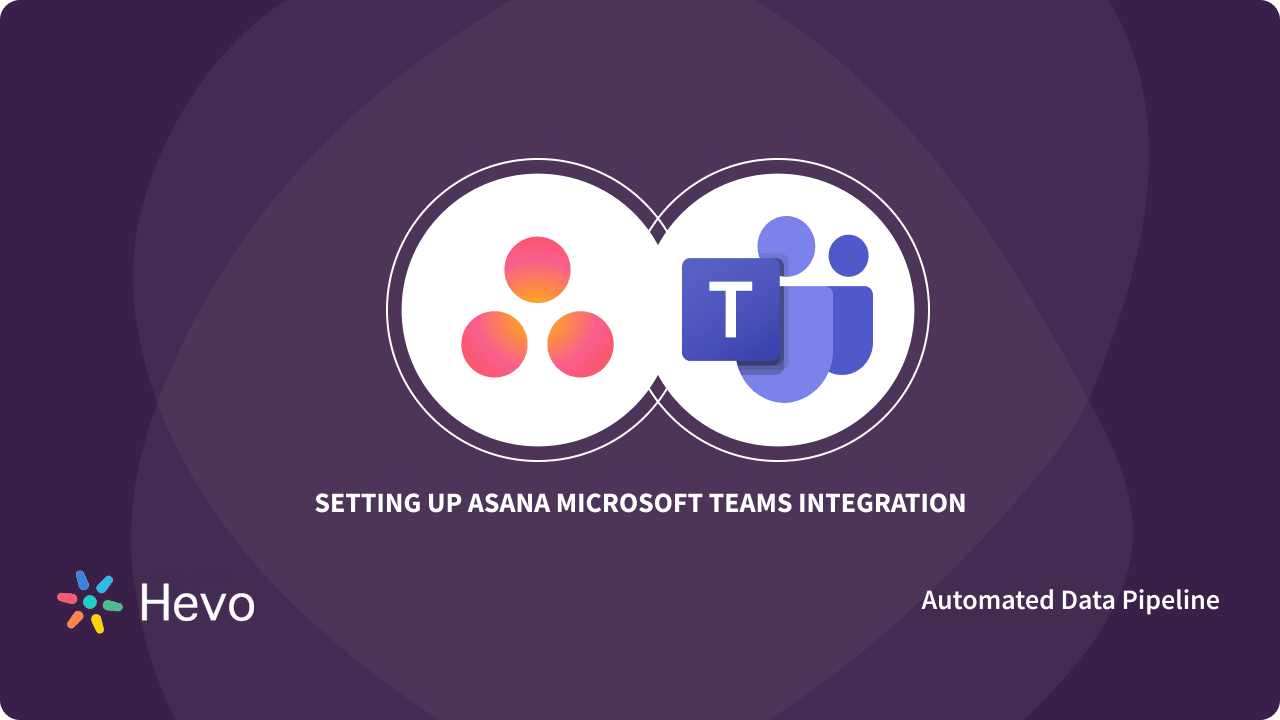 Does Asana Integrate With Microsoft Teams Setting Up Asana Microsoft Teams Integration: 3 Easy Steps - Learn | Hevo