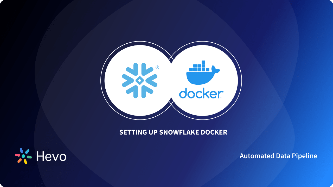 Setting Up Snowflake Docker: 4 Easy Steps | Hevo