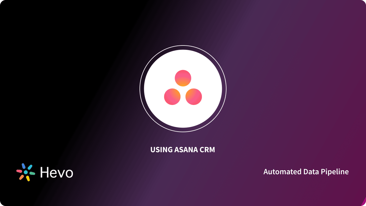 Using Asana CRM: 2 Comprehensive steps Learn Hevo