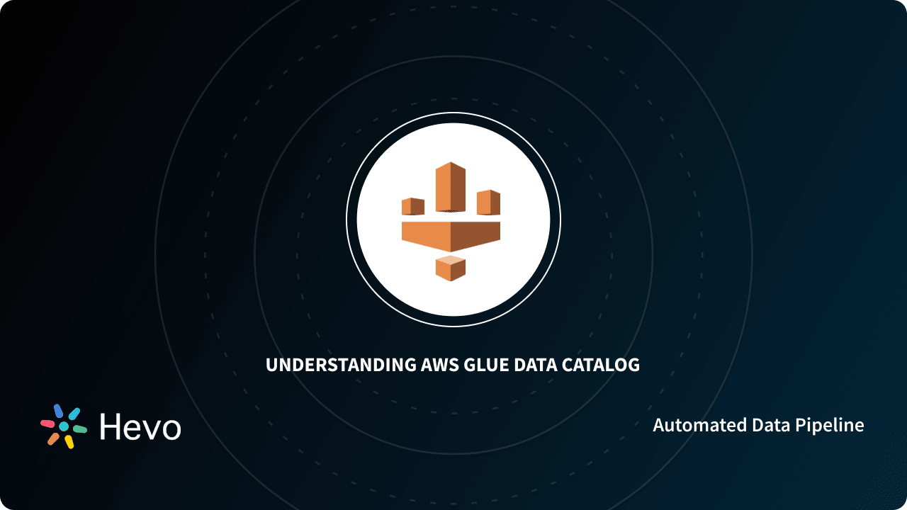 Working With AWS Glue Data Catalog An Easy Guide 101 Hevo
