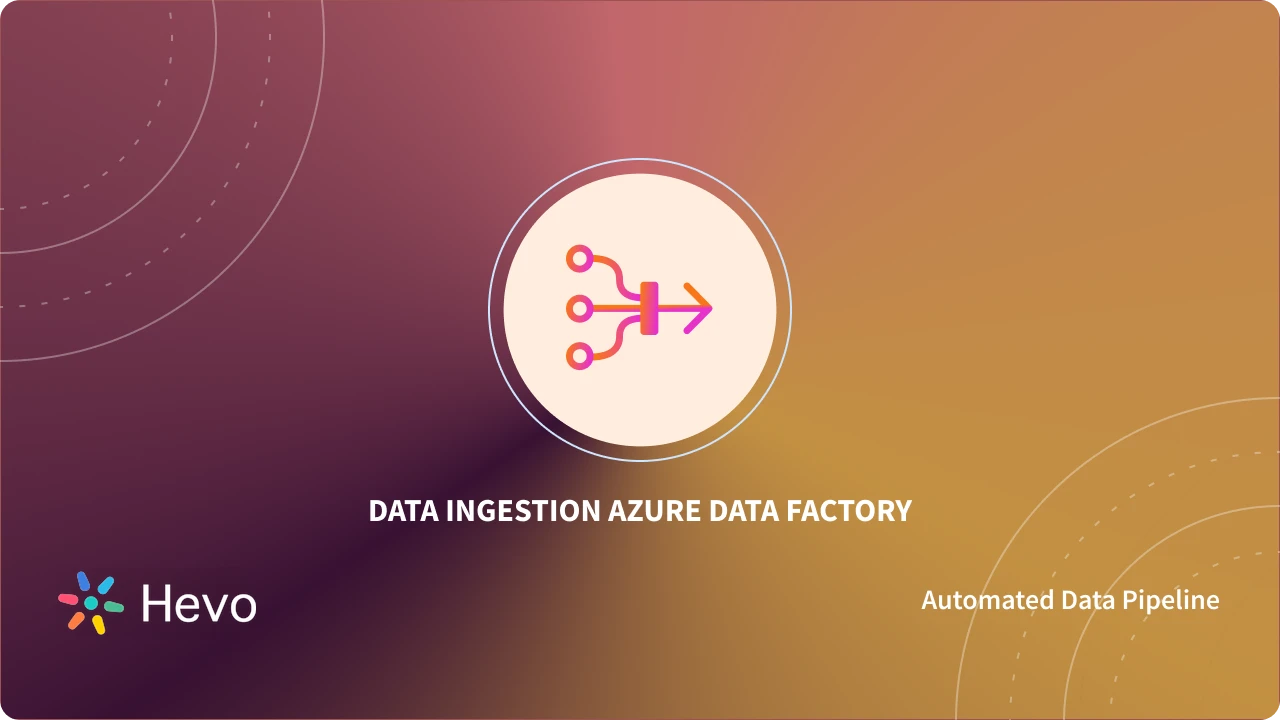 Data Ingestion Azure Data Factory Overview 101 | Hevo