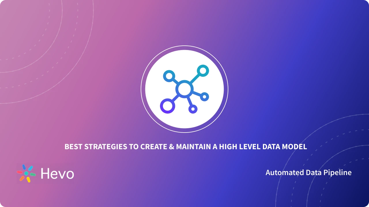 Create and Maintain A High Level Data Model | Hevo