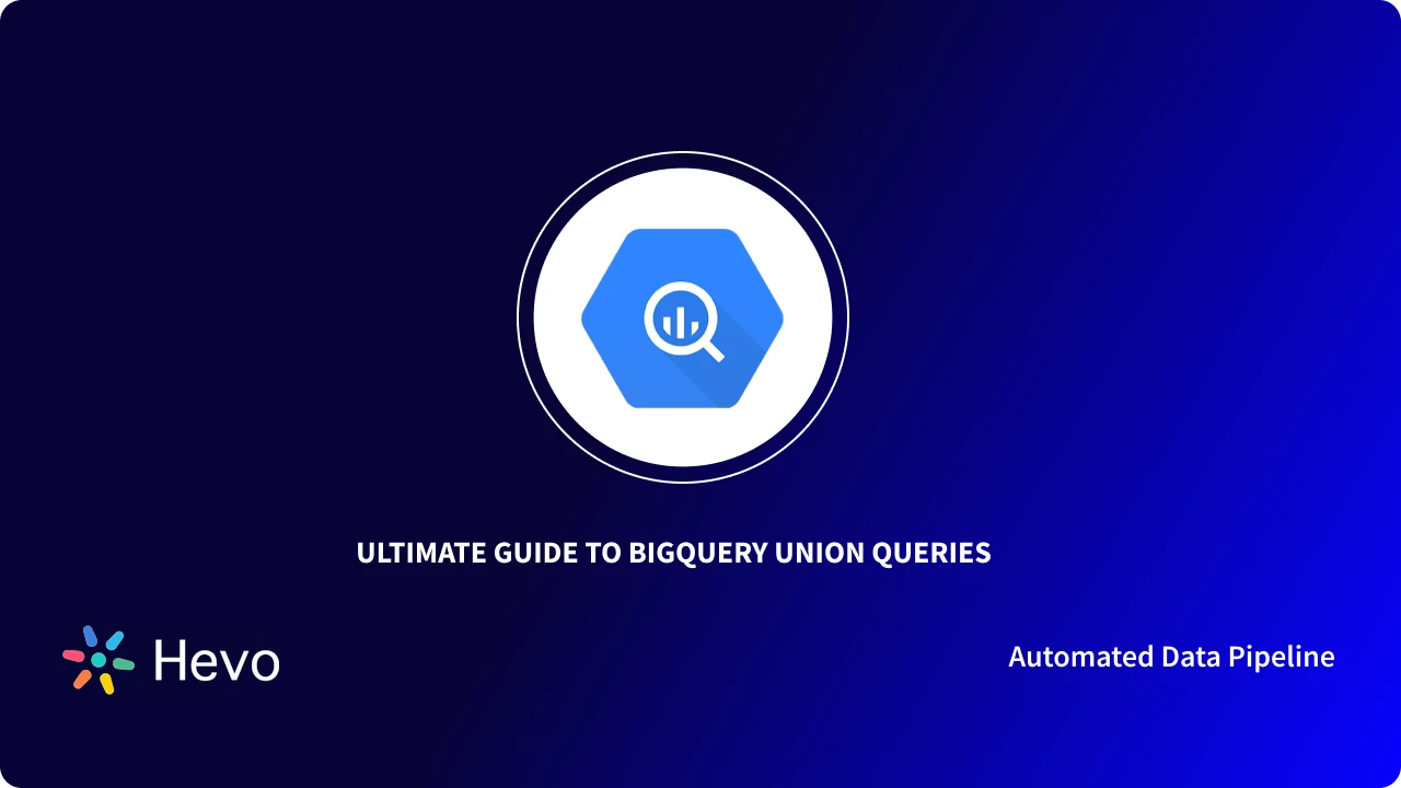 BigQuery Union Syntax, Types and 2 Examples Hevo