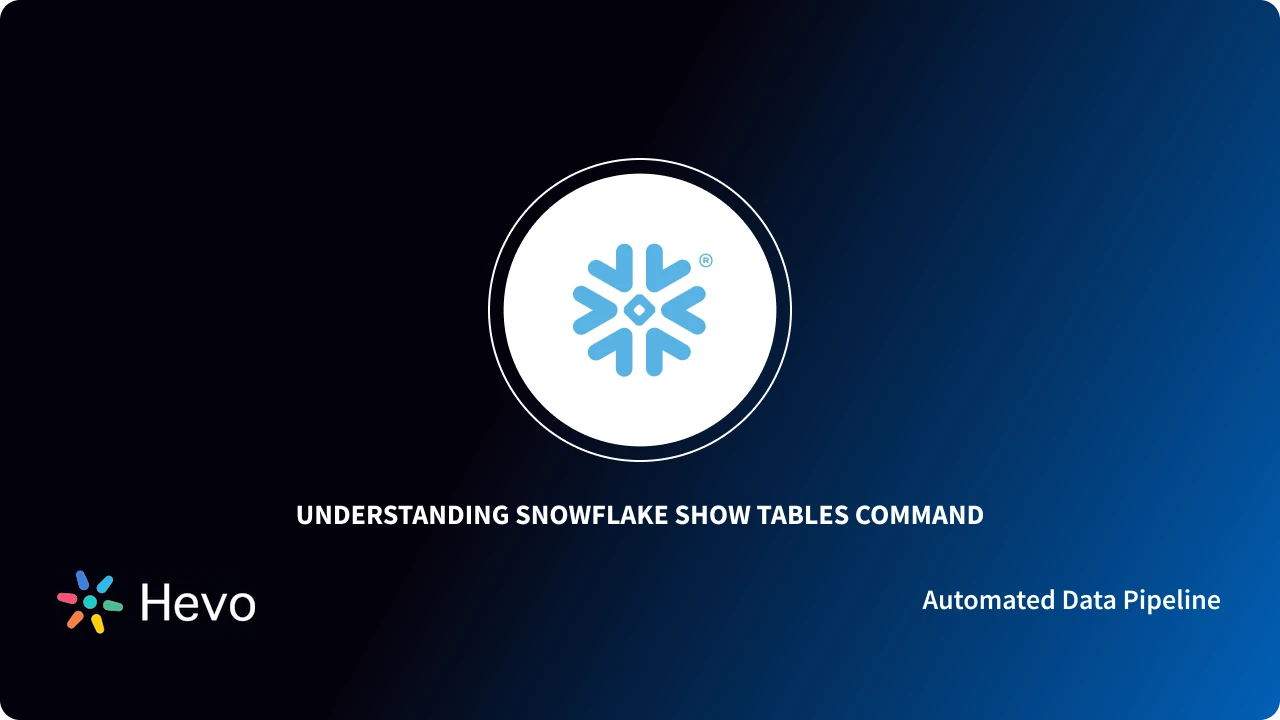 Snowflake Show Tables Command Simplified: A Comprehensive Guide 101