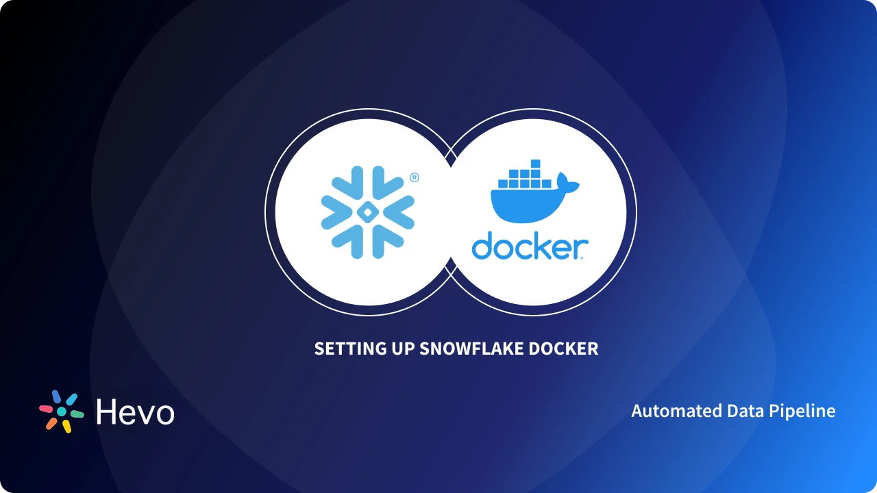 Setting Up Snowflake Docker: 4 Easy Steps | Hevo