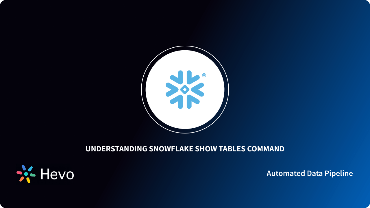 Snowflake Show Tables Command Simplified: A Comprehensive Guide 101