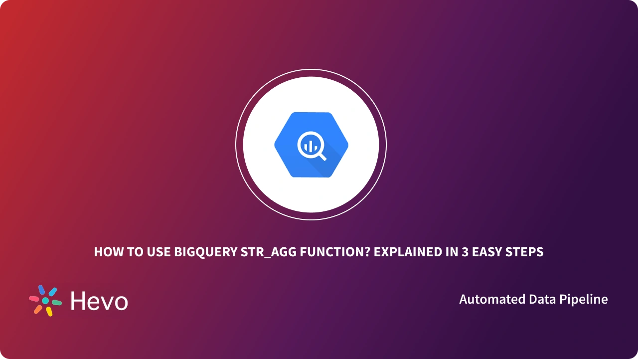 How to Use BigQuery STRING_AGG Function? 3 Steps | Hevo