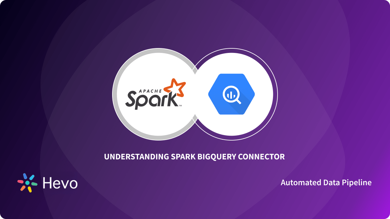 Bigquery Connector Spark BigQuery Connector: Integrate and Analyze Data | Hevo