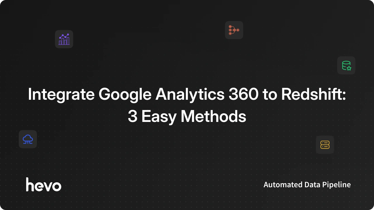 How to Integrate Google Analytics 360 to Redshift | Hevo