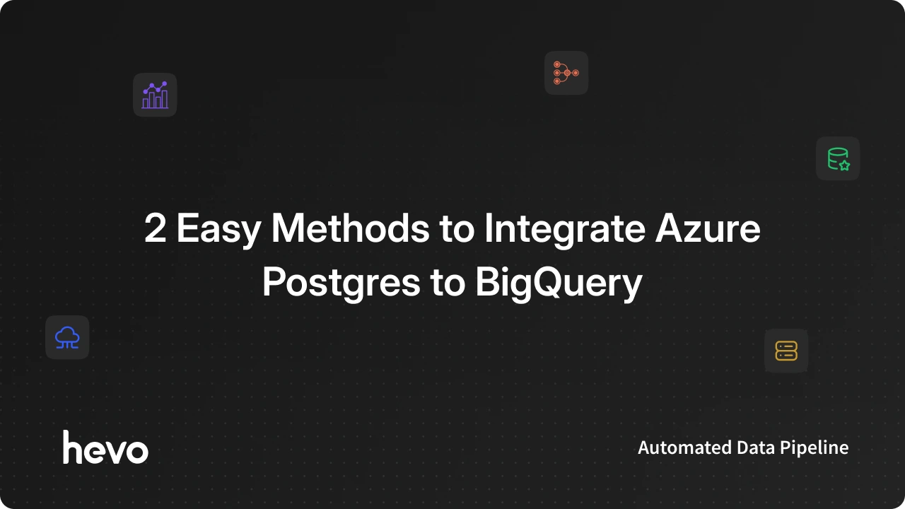 2 Easy Methods to Integrate Azure Postgres to BigQuery
