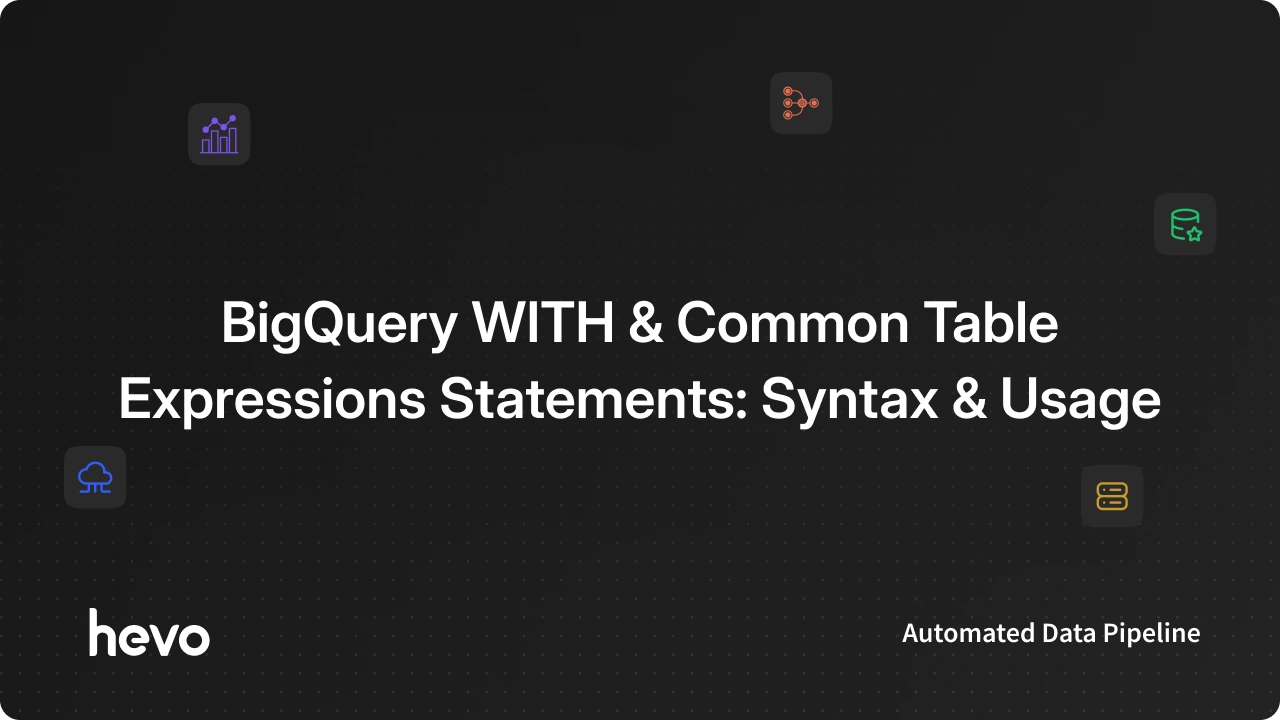 BigQuery WITH and CTE Statements: Syntax and Usage | Hevo
