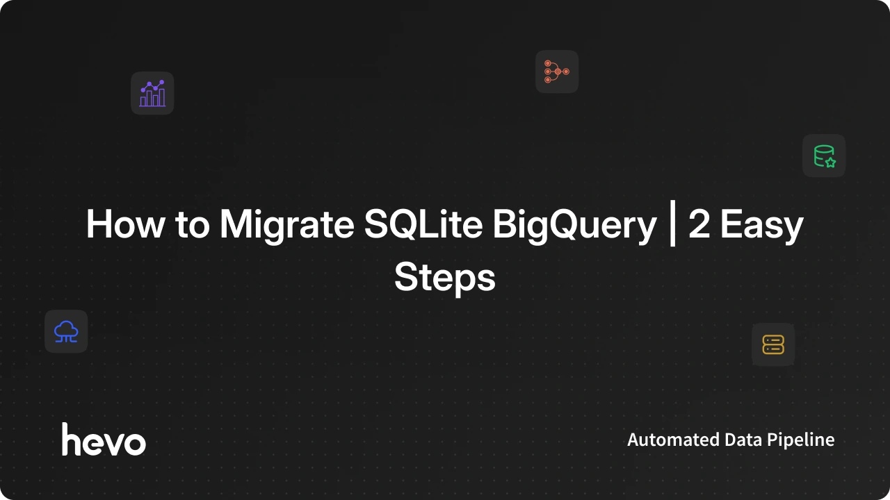 How to Migrate SQLite BigQuery: 2 Easy Methods | Hevo