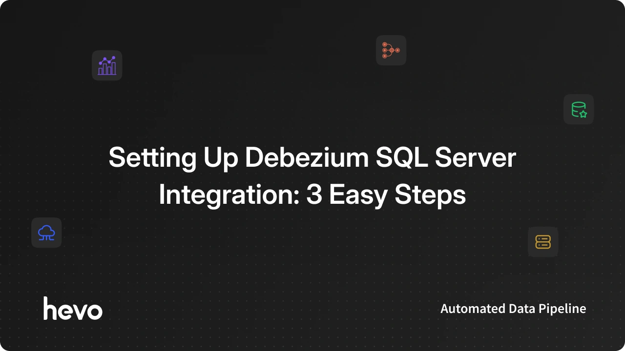Setting Up Debezium SQL Server Integration: 3 Easy Steps - Learn | Hevo
