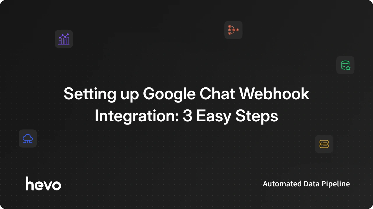 Setting up Google Chat Webhook Integration: 3 Easy Steps | Hevo