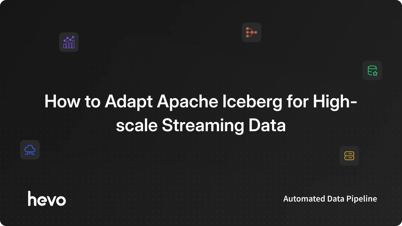 How to Adapt Apache Iceberg for High-scale Streaming Data | Hevo