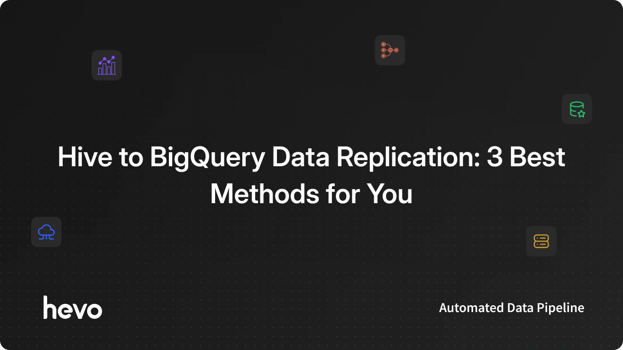 Hive to BigQuery Data Replication: 3 Best Methods for You - Learn | Hevo