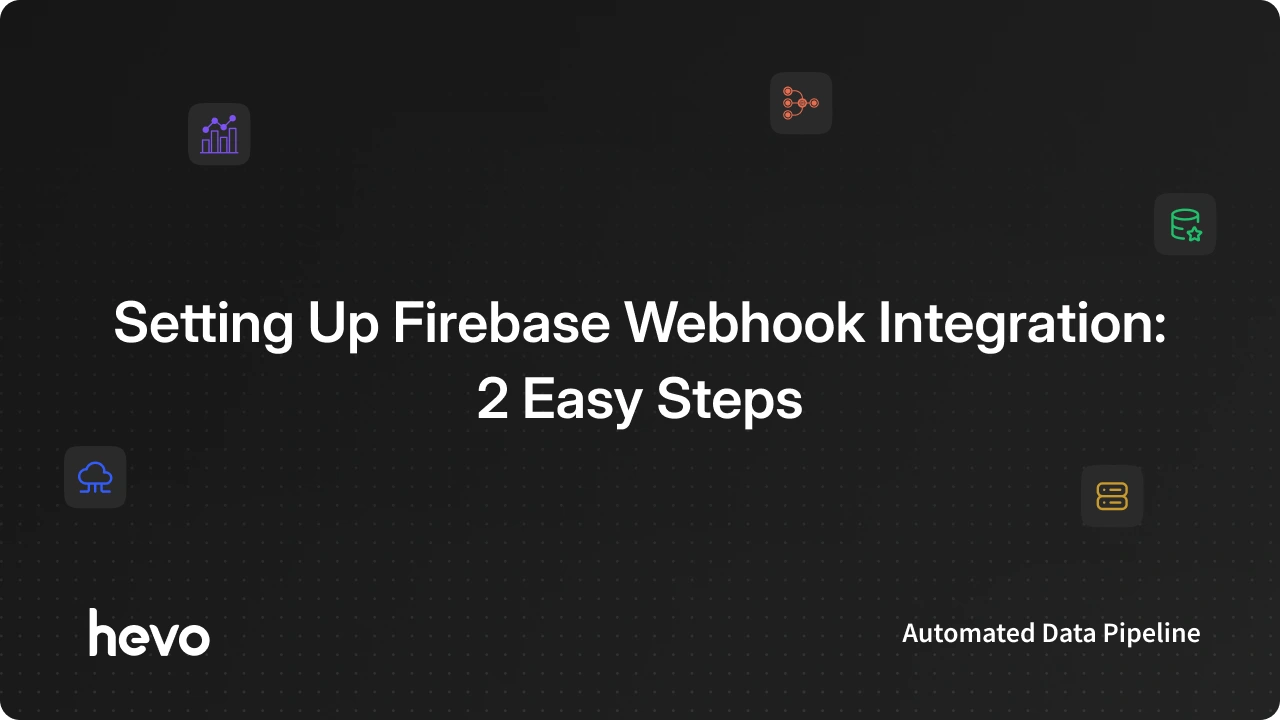 Setting Up Firebase Webhook Integration: 2 Easy Steps - Learn | Hevo