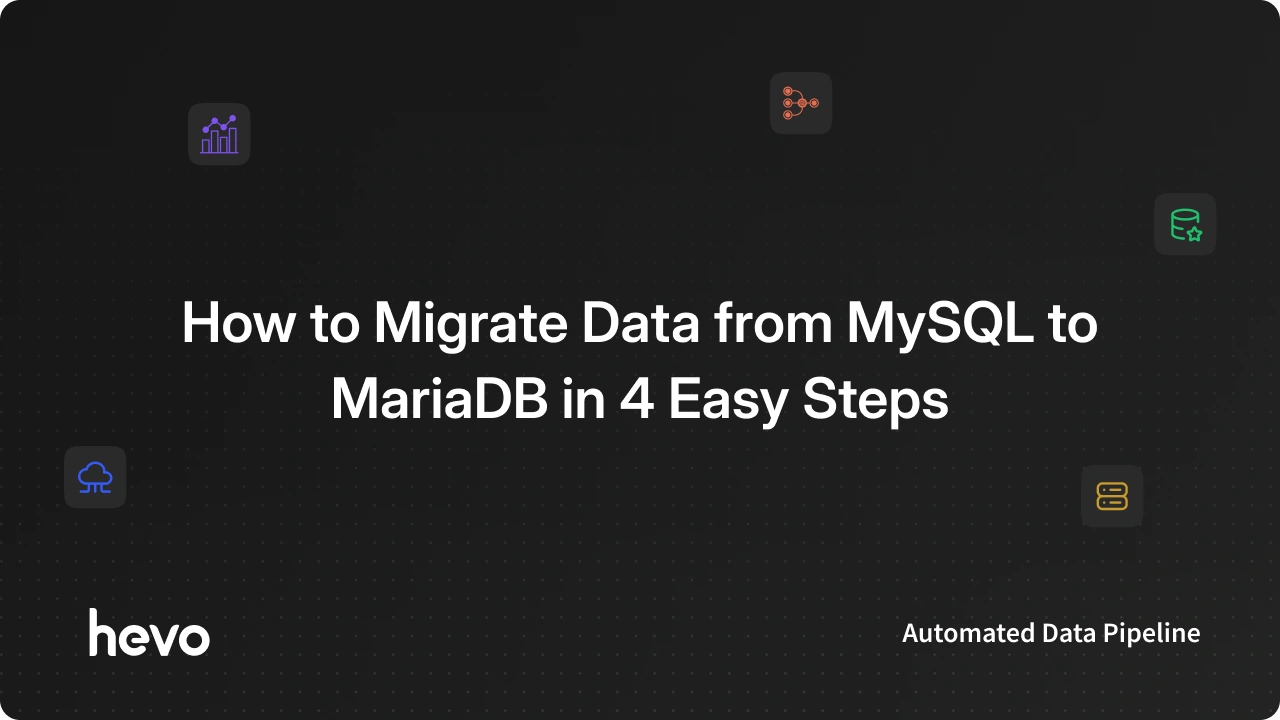 How to Migrate Data from MySQL to MariaDB?| 4 Easy Steps | Hevo