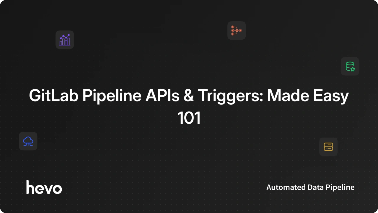 GitLab Pipeline APIs & Triggers: Made Easy 101 - Learn | Hevo