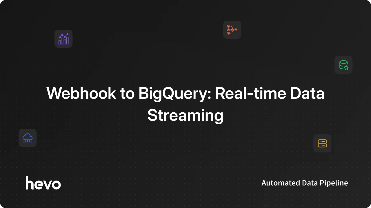 Webhook to BigQuery - 2 Easy Methods for Real Time Data Streaming | Hevo