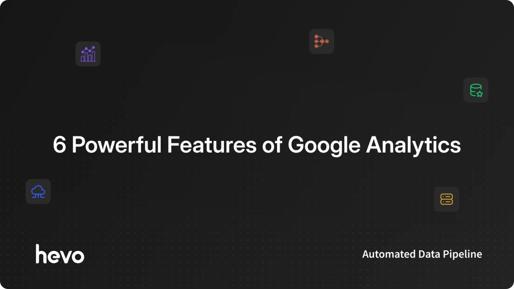 6 Powerful Features of Google Analytics | Hevo
