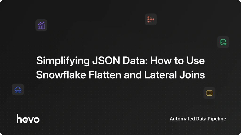 Snowflake Flatten 101: How to Flatten JSON & Use Lateral Joins?