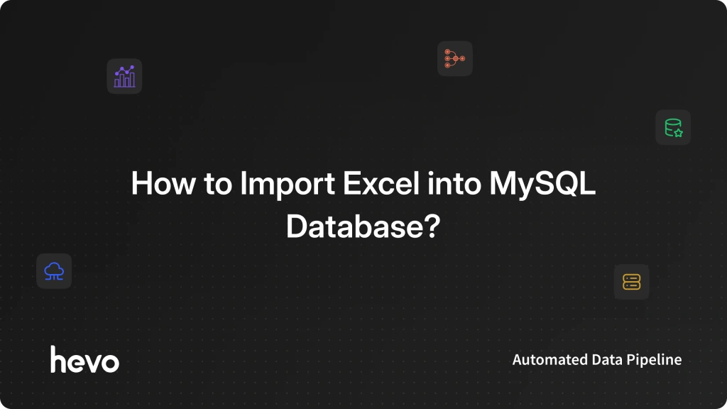 Import Excel into MySQL: 6 Easy Methods for Migration