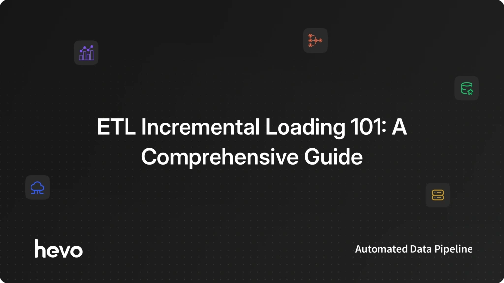 ETL Incremental Loading 101: A Comprehensive Guide | Hevo